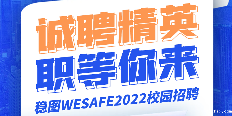 诚聘精英，职等你来-稳图WESAFE2022校园招聘